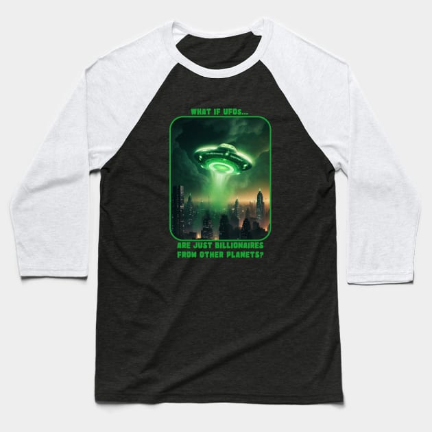 WHAT IF UFO's ARE JUST BILLIONAIRES FROM OTHER PLANETS? Baseball T-Shirt by HalHefner